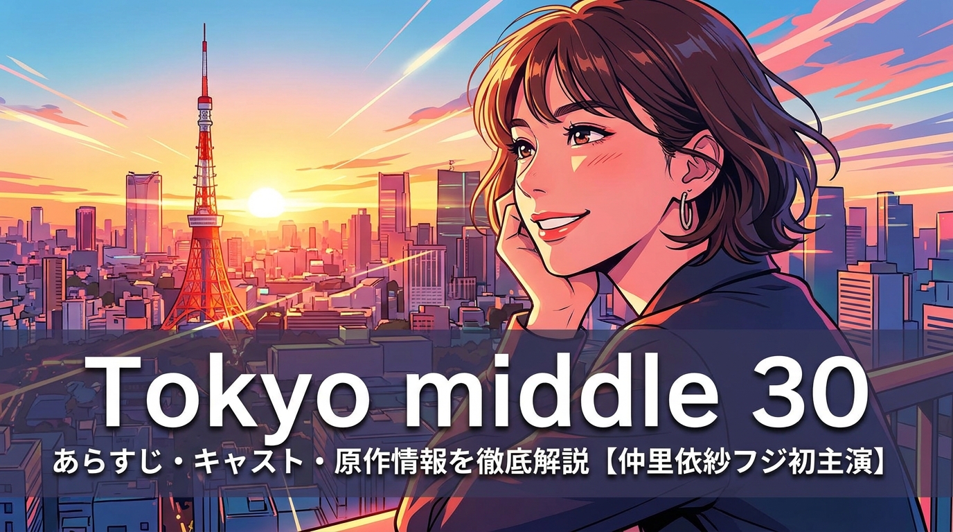 Tokyo middle 30のあらすじ・キャスト・原作情報を徹底解説【仲里依紗フジ初主演】