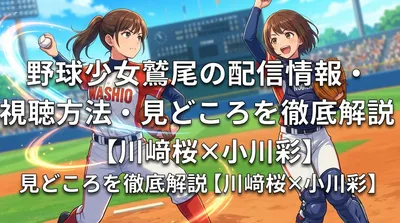 野球少女鷲尾の配信情報・視聴方法・見どころを徹底解説【川﨑桜×小川彩】