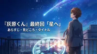 『灰原くん』最終回「星へ」のあらすじ・見どころ・タイトルの意味を徹底解説