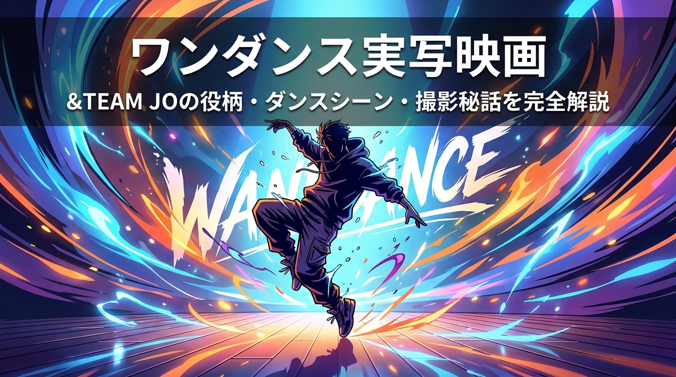 ワンダンス実写映画|&TEAM JOの役柄・ダンスシーン・撮影秘話を完全解説
