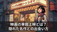映画の単館上映とは？隠れた名作との出会い方
