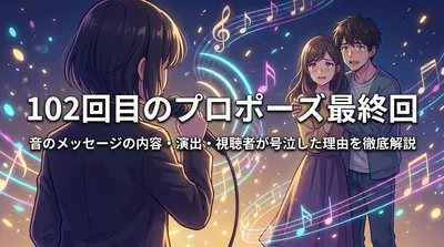 102回目のプロポーズ最終回 音のメッセージの内容・演出・視聴者が号泣した理由を徹底解説