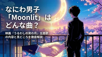 なにわ男子「Moonlit」はどんな曲?映画『うるわしの宵の月』主題歌の内容と見どころを徹底解説