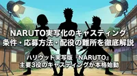 NARUTO実写化のキャスティング条件・応募方法・配役の難所を徹底解説