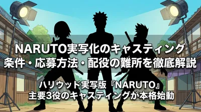 NARUTO実写化のキャスティング条件・応募方法・配役の難所を徹底解説