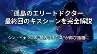 『孤島のエリートドクター』最終回のキスシーンを完全解説｜シン・イェウンの"噛みつきキス"が再び話題に