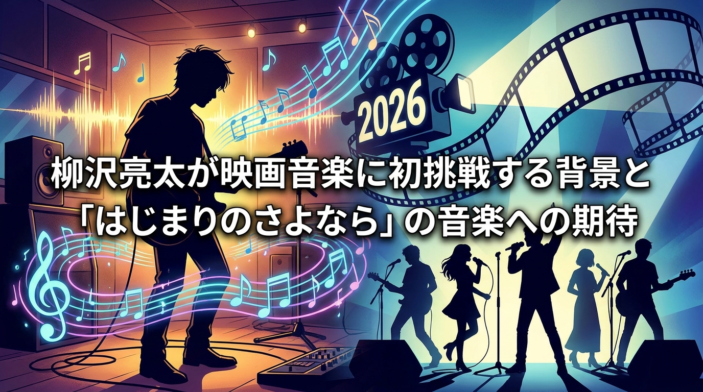 柳沢亮太が映画音楽に初挑戦する背景と「はじまりのさよなら」の音楽への期待