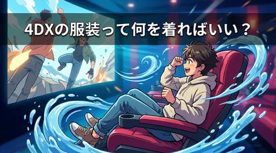 4DXの服装って何を着ればいい?
