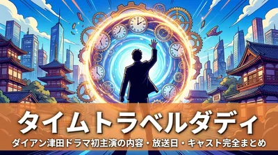 タイムトラベルダディ|ダイアン津田ドラマ初主演の内容・放送日・キャスト完全まとめ
