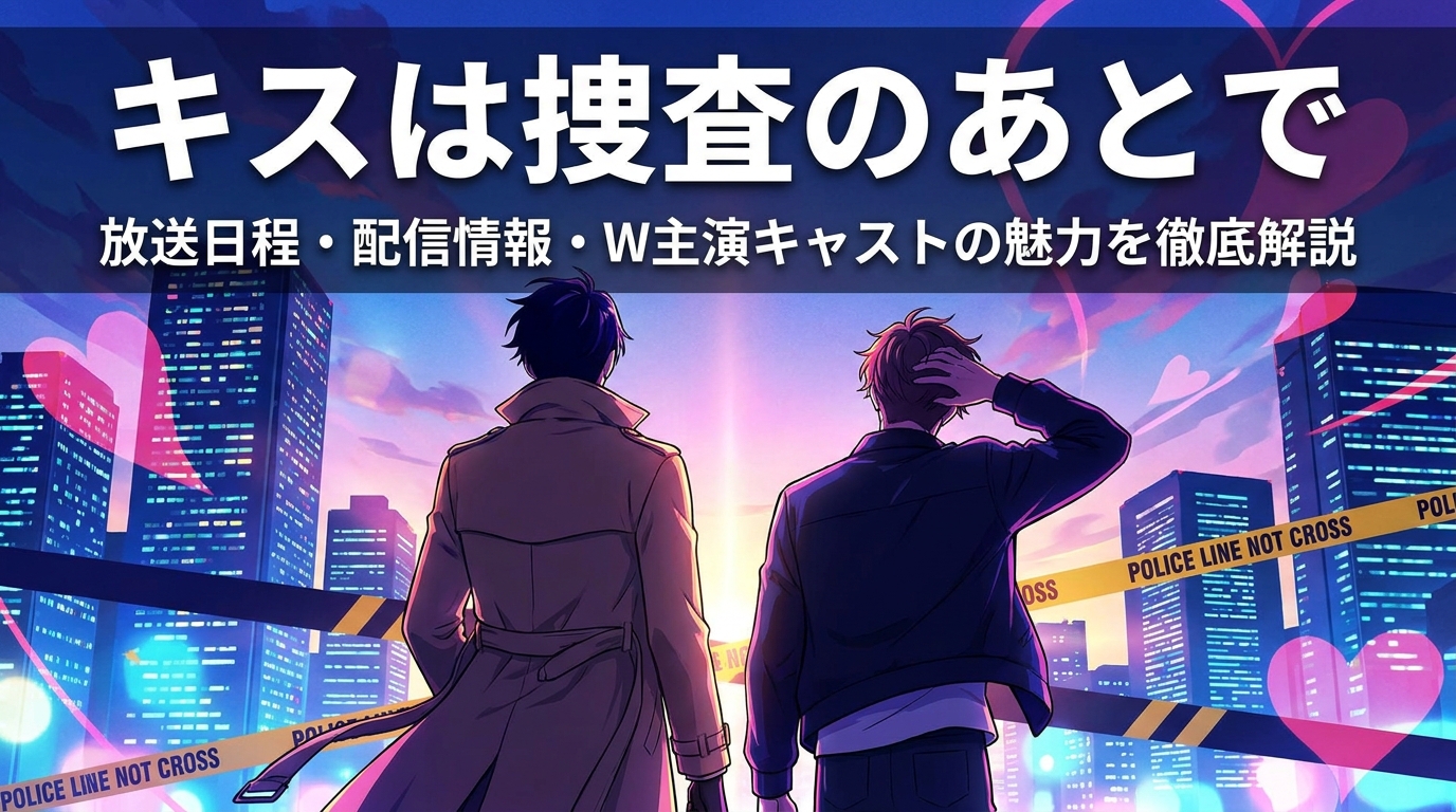 キスは捜査のあとで|放送日程・配信情報・W主演キャストの魅力を徹底解説