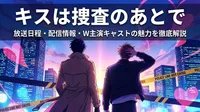 キスは捜査のあとで|放送日程・配信情報・W主演キャストの魅力を徹底解説