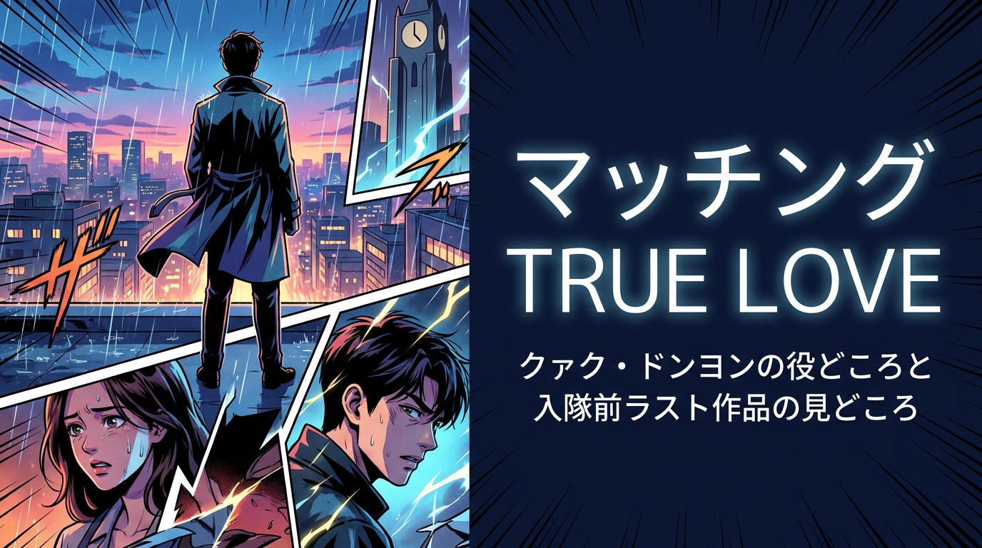 マッチング TRUE LOVE|クァク・ドンヨンの役どころと入隊前ラスト作品の見どころ