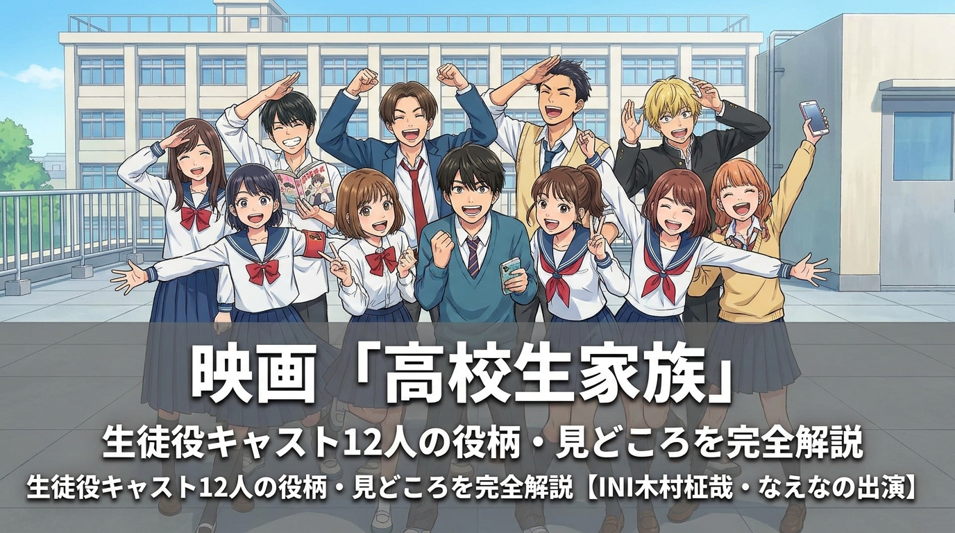 映画「高校生家族」生徒役キャスト12人の役柄・見どころを完全解説【INI木村柾哉・なえなの出演】