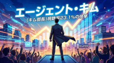 エージェント・キム（キム部長）視聴率23.1％の快挙の意味と最終回への期待