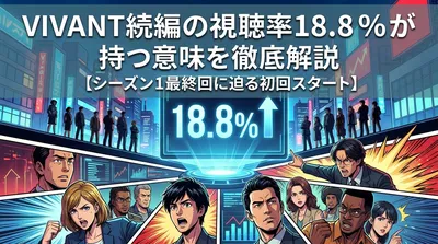 VIVANT続編の視聴率18.8％が持つ意味を徹底解説【シーズン1最終回に迫る初回スタート】