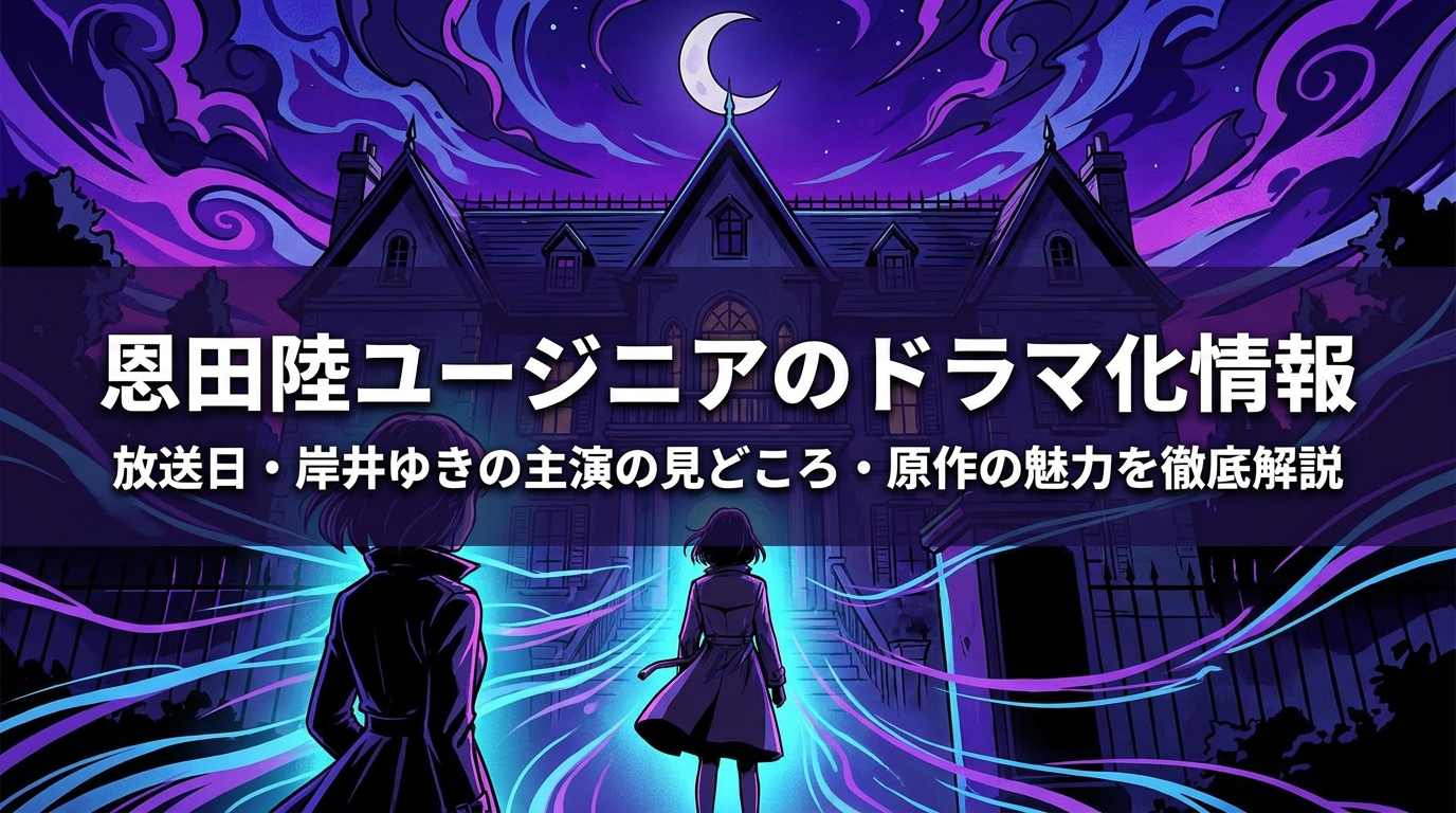 恩田陸ユージニアのドラマ化情報|放送日・岸井ゆきの主演の見どころ・原作の魅力を徹底解説