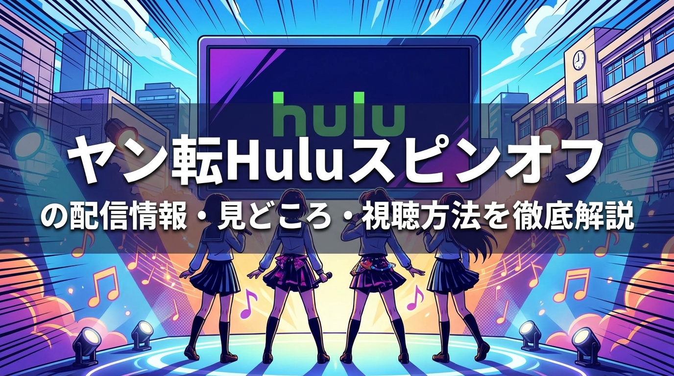 ヤン転Huluスピンオフの配信情報・見どころ・視聴方法を徹底解説