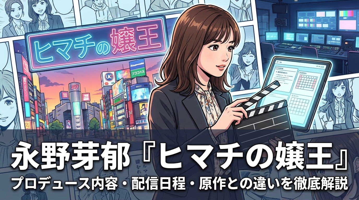永野芽郁『ヒマチの嬢王』プロデュース内容・配信日程・原作との違いを徹底解説
