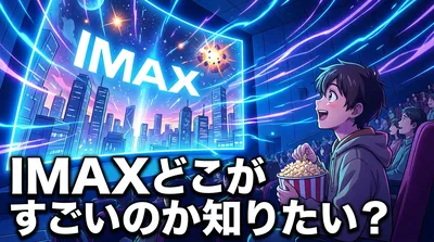 IMAXどこがすごいのか知りたい？
