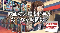 映画の入場者特典がなくなる時間は？