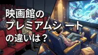 映画館のプレミアムシートの違いは？