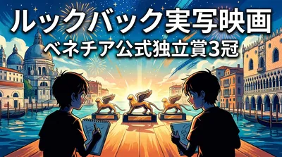 ルックバック実写映画ベネチア公式独立賞3冠の意味と快挙をわかりやすく解説