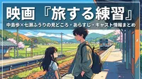 映画『旅する練習』中島歩×七瀬ふうりの見どころ・あらすじ・キャスト情報まとめ