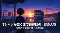 Tシャツが乾くまで最終回の「謎の人物」バスの少年の正体と粋な演出の意味を徹底解説
