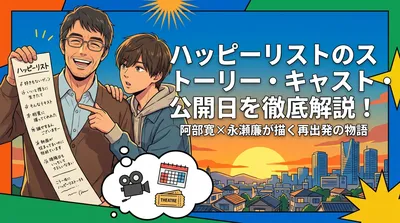 ハッピーリストのストーリー・キャスト・公開日を徹底解説！阿部寛×永瀬廉が描く再出発の物語