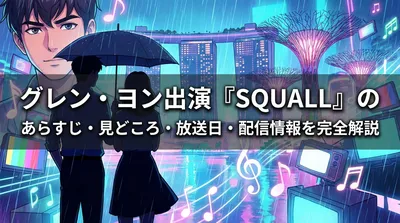 グレン・ヨン出演『SQUALL』のあらすじ・見どころ・放送日・配信情報を完全解説