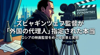 ズビャギンツェフ監督が「外国の代理人」指定された本当の理由は？カンヌ受賞監督への弾圧背景